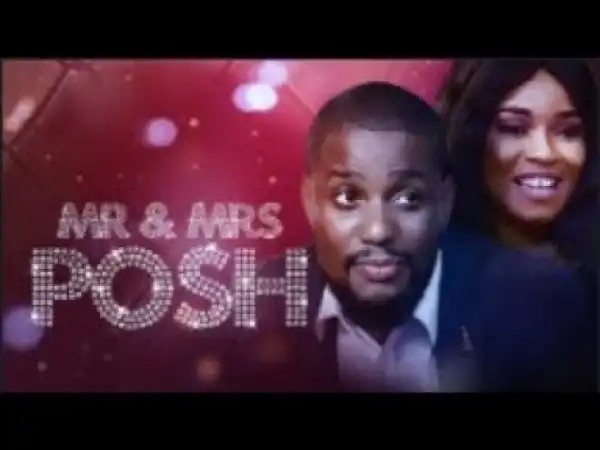 Video: Mr &Mrs Posh - Latest Trending 2018 Nigerian Nollywoood Movie